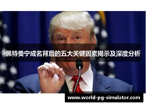 佩特曼宁成名背后的五大关键因素揭示及深度分析