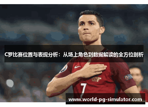 C罗比赛位置与表现分析：从场上角色到数据解读的全方位剖析