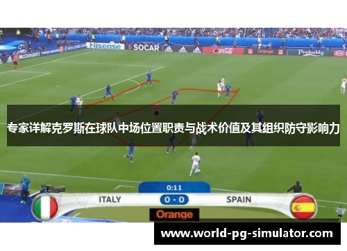 专家详解克罗斯在球队中场位置职责与战术价值及其组织防守影响力