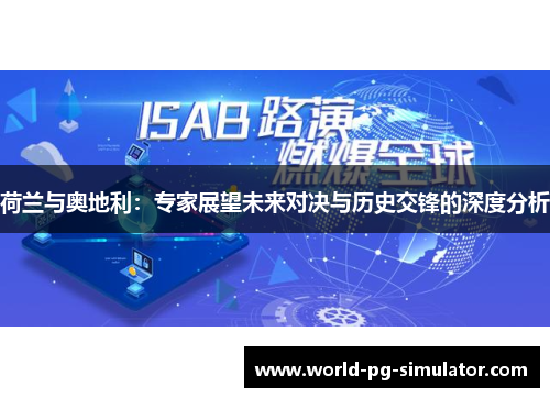 荷兰与奥地利:专家展望未来对决与历史交锋的深度分析 荷兰与奥地利:专家展望未来对决与历史交锋的深度分析