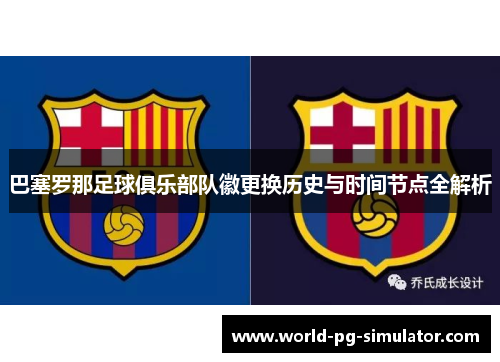 巴塞罗那足球俱乐部队徽更换历史与时间节点全解析