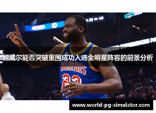 鲍威尔能否突破重围成功入选全明星阵容的前景分析