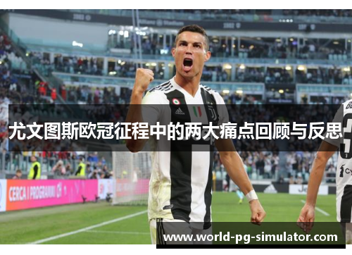 尤文图斯欧冠征程中的两大痛点回顾与反思 尤文图斯欧冠征程中的两大痛点回顾与反思